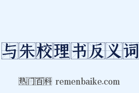 与朱校理书反义词是什么意思的图片